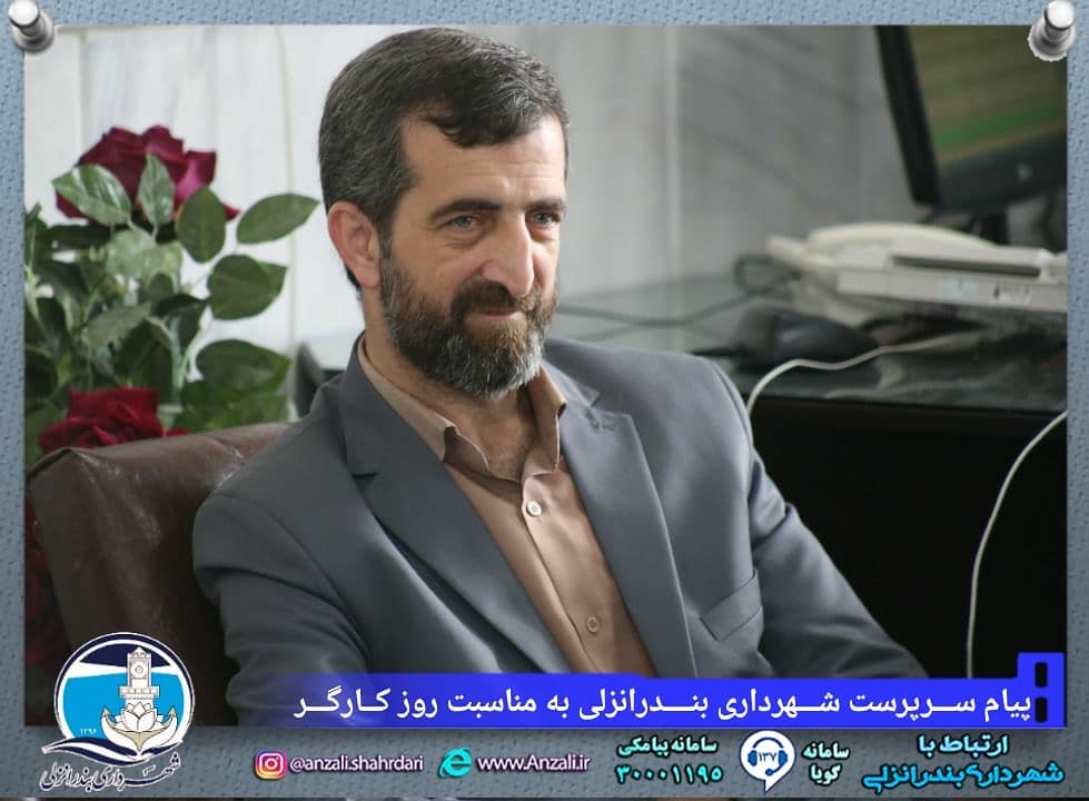 پیام تبریک سرپرست شهرداری بندرانزلی به مناسبت روز کارگر